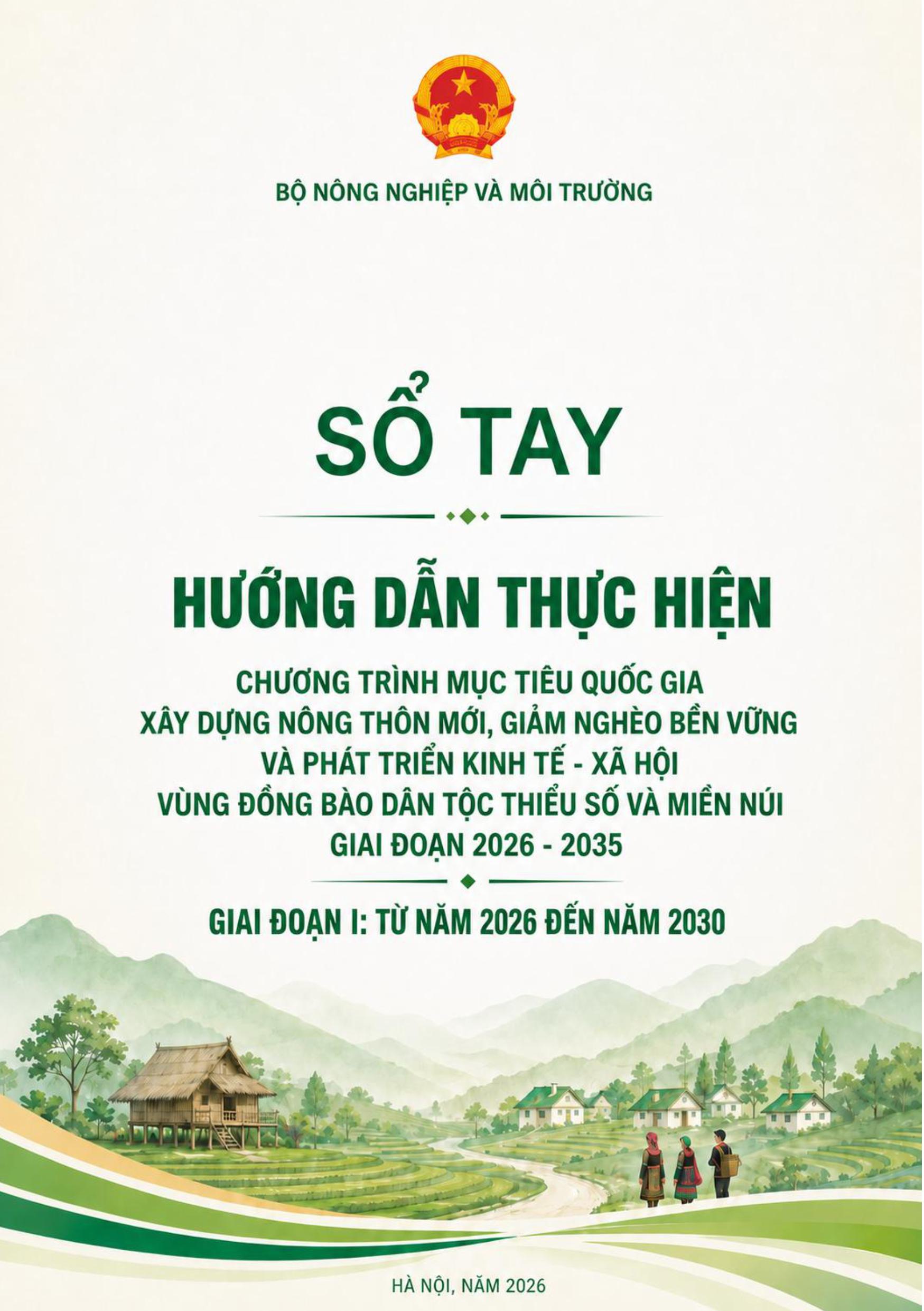 SỔ TAY HƯỚNG DẪN THỰC HIỆN CHƯƠNG TRÌNH MỤC TIÊU QUỐC GIA XÂY DỰNG NÔNG THÔN MỚI, GIẢM NGHÈO BỀN VỮNG VÀ PHÁT TRIỂN KINH TẾ - XÃ HỘI VÙNG ĐỒNG BÀO DÂN TỘC THIỀU SỐ VÀ MIỀN NÚI GIAI ĐOẠN 2026 - 2035 GIAI ĐOẠN I: TỪ NĂM 2026 ĐẾN NĂM 2030